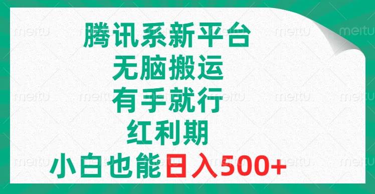 腾讯系新平台，无脑搬运，有手就行，红利期，小白也能日入500+-三玖社区