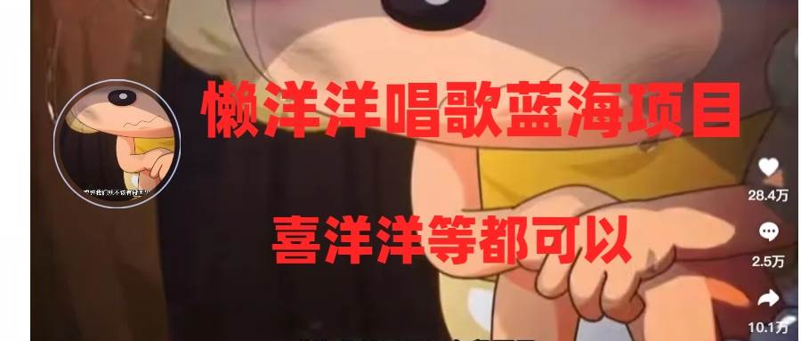 懒洋洋唱歌蓝海项目，单条作品上10+点赞，变现稳定/快（教程+工具）-三玖社区