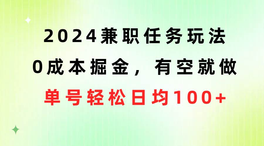2024兼职任务玩法 0成本掘金，有空就做 单号轻松日均100+-三玖社区