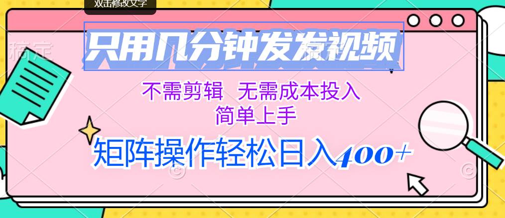 只用几分钟发发视频，不需剪辑，无需成本投入，简单上手，矩阵操作轻松…-三玖社区