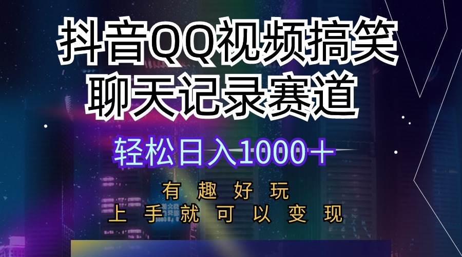 抖音QQ视频搞笑聊天记录赛道 有趣好玩 新手上手就可以变现 轻松日入1000＋-三玖社区