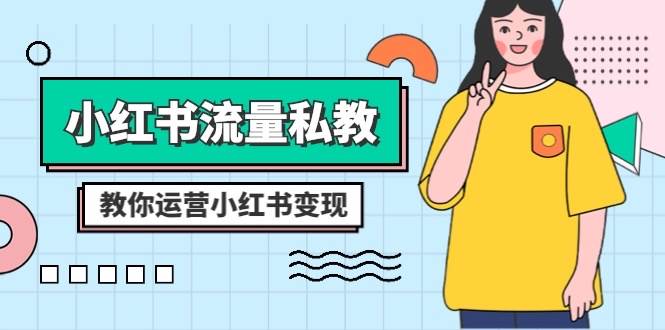 小红书-流量私教课：全方位教你运营小红书变现（22节课）-三玖社区