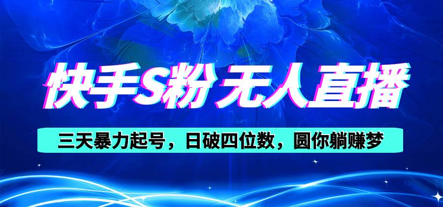 快手S粉无人直播教程，零粉三天暴力起号，日破四位数，小白可入-三玖社区