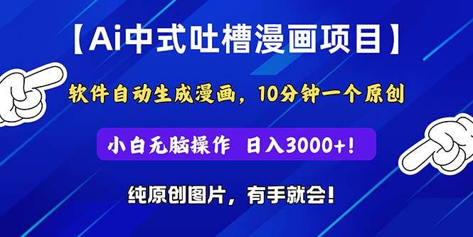 Ai中式吐槽漫画项目，软件自动生成漫画，10分钟一个原创，小白日入3000+-三玖社区