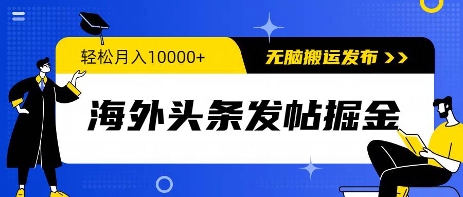 海外头条发帖掘金，轻松月入10000+，无脑搬运发布，新手小白无门槛-三玖社区