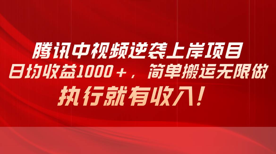 腾讯中视频项目，日均收益1000+，简单搬运无限做，执行就有收入-三玖社区