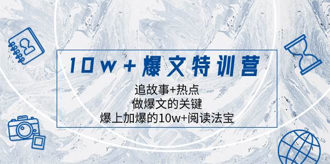 10w+爆文特训营，追故事+热点，做爆文的关键  爆上加爆的10w+阅读法宝-三玖社区