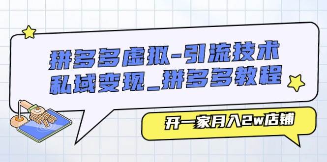 拼多多虚拟-引流技术与私域变现_拼多多教程：开一家月入2w店铺-三玖社区