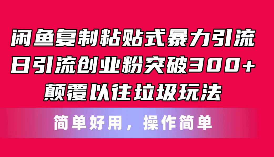 闲鱼复制粘贴式暴力引流，日引流突破300+，颠覆以往垃圾玩法，简单好用-三玖社区