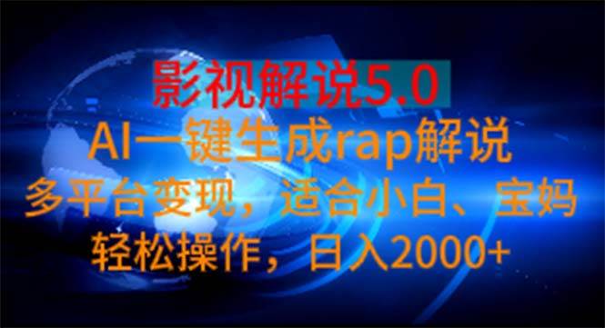 影视解说5.0  AI一键生成rap解说 多平台变现，适合小白，日入2000+-三玖社区