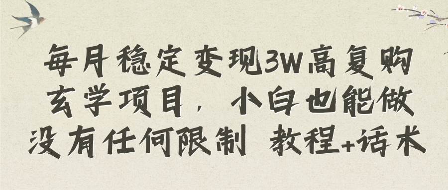 每月稳定变现3W高复购玄学项目，小白也能做没有任何限制 教程+话术-三玖社区