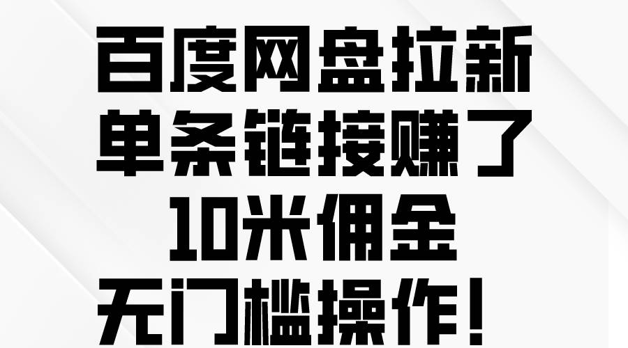 百度网盘拉新，单条链接赚了10米佣金，无门槛操作！-三玖社区