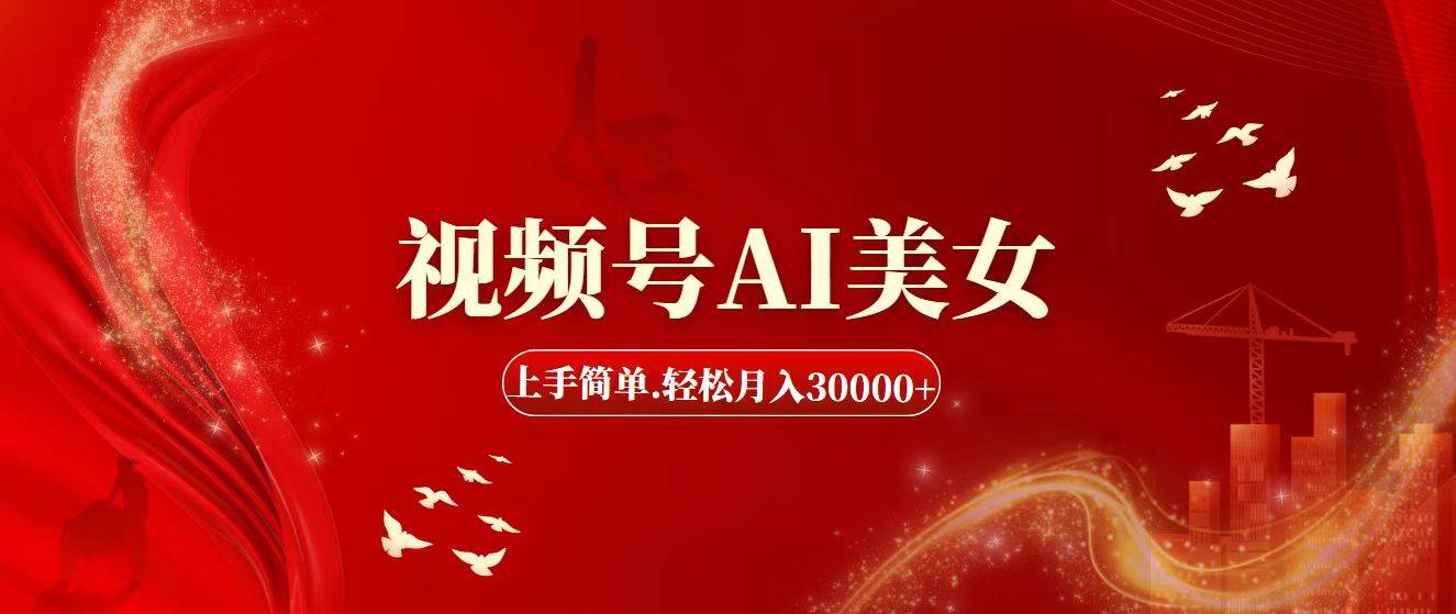视频号AI美女，上手简单，轻松月入30000+-三玖社区