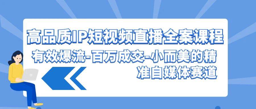 高品质 IP短视频直播-全案课程，有效爆流-百万成交-小而美的精准自媒体赛道-三玖社区