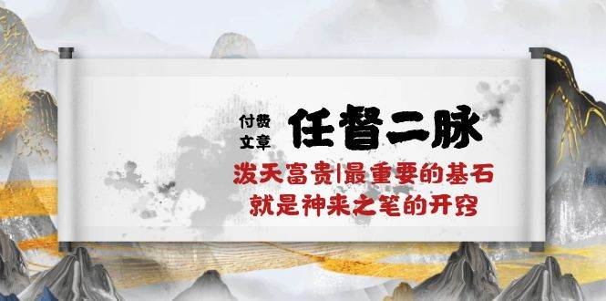 某付费文章《任督 二脉 泼天富贵|最重要的基石 就是神来之笔的开窍|万字》-三玖社区