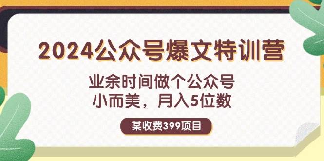 某收费399元-2024公众号爆文特训营：业余时间做个公众号 小而美 月入5位数-三玖社区