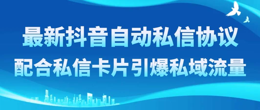 最新抖音自动私信协议，配合私信卡片引爆私域流量-三玖社区