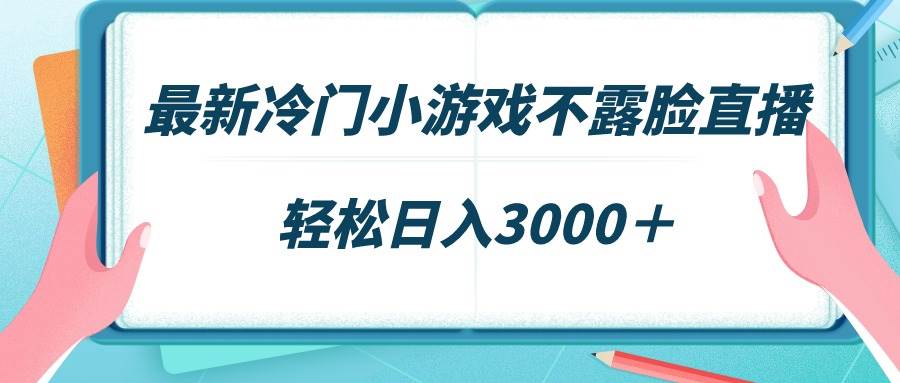 最新冷门小游戏不露脸直播，场观稳定几千，轻松日入3000＋-三玖社区