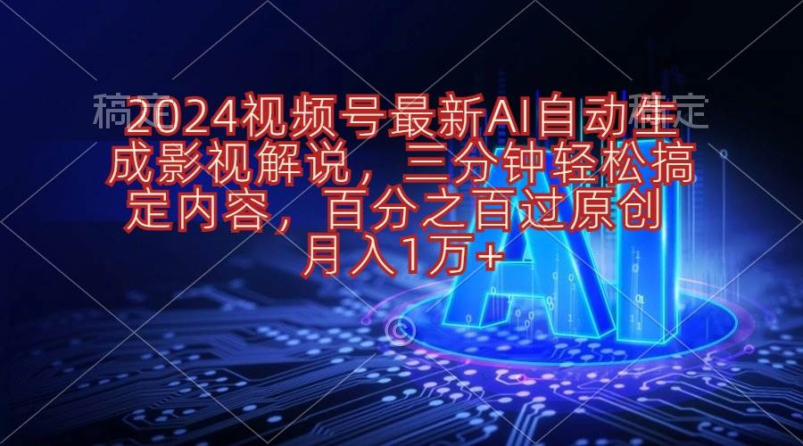2024视频号最新AI自动生成影视解说，三分钟轻松搞定内容，百分之百过原…-三玖社区