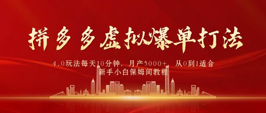 拼多多虚拟爆单打法4.0，每天10分钟，月产5000+，从0到1赚收益教程-三玖社区