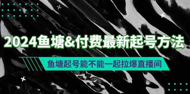 2024鱼塘付费最新起号方法：鱼塘起号能不能一起拉爆直播间-三玖社区