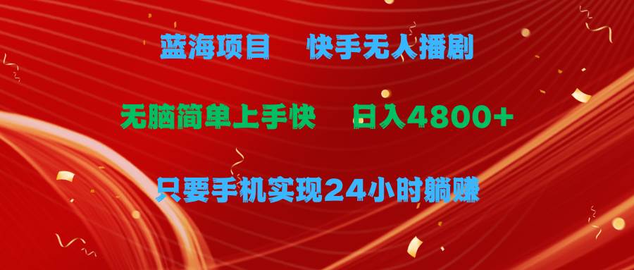 蓝海项目，快手无人播剧，一天收益4800+，手机也能实现24小时躺赚，无脑…-三玖社区