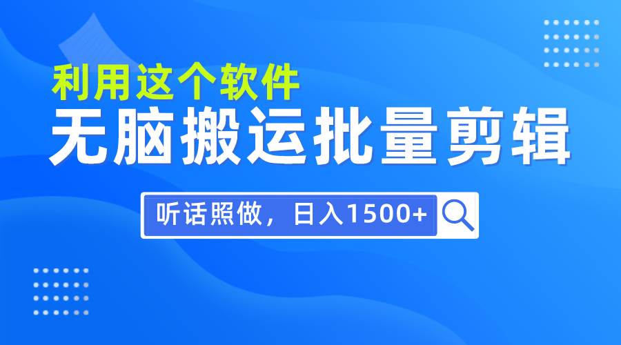 每天30分钟，0基础用软件无脑搬运批量剪辑，只需听话照做日入1500+-三玖社区