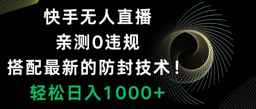 快手无人直播，0违规，搭配最新的防封技术！轻松日入1000+-三玖社区