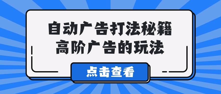 A lice自动广告打法秘籍，高阶广告的玩法-三玖社区