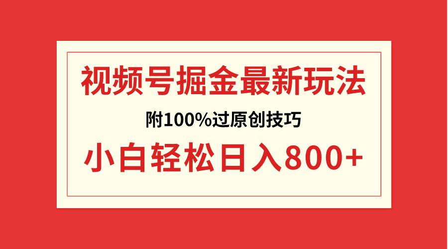 视频号掘金，小白轻松日入800+（附100%过原创技巧）-三玖社区