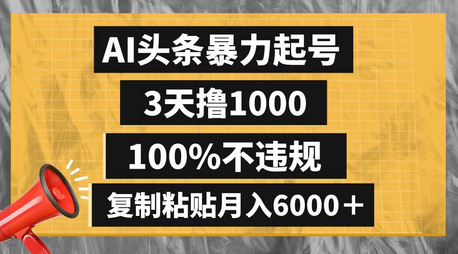 AI头条暴力起号，3天撸1000,100%不违规，复制粘贴月入6000＋-三玖社区