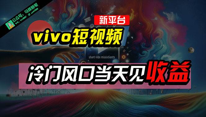 全新平台vivo短视频，新风口AI混剪无脑搬运，冷门风口当天见收益，7天…-三玖社区