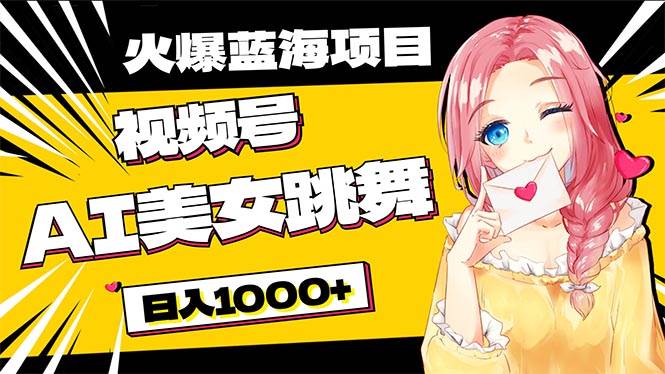 必入蓝海项目，AI美女跳舞视频号 零门槛、零投入，日入1000+-三玖社区