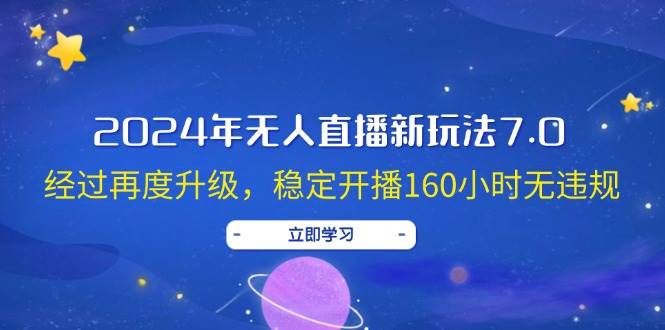 2024年无人直播新玩法7.0，经过再度升级，稳定开播160小时无违规，抖音…-三玖社区