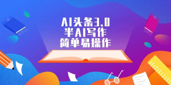 AI头条3.0，半AI写作，简单易操作-三玖社区
