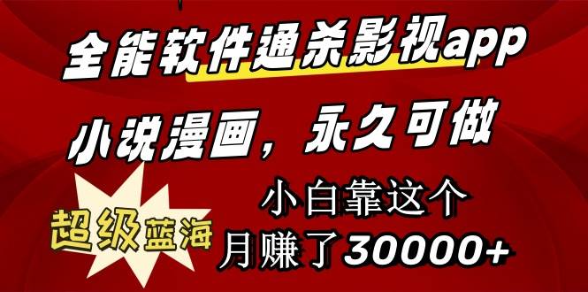 全能软件通杀影视app小说漫画，超级蓝海，小白靠这个月赚了30000+永久可玩-三玖社区