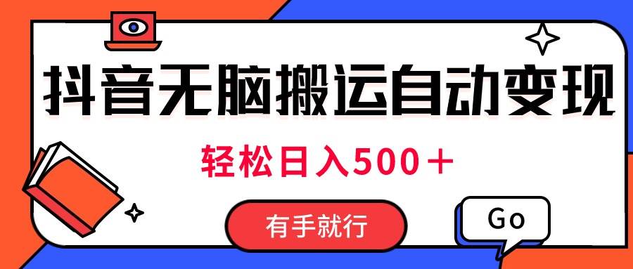 最新抖音视频搬运自动变现，日入500＋！每天两小时，有手就行-三玖社区