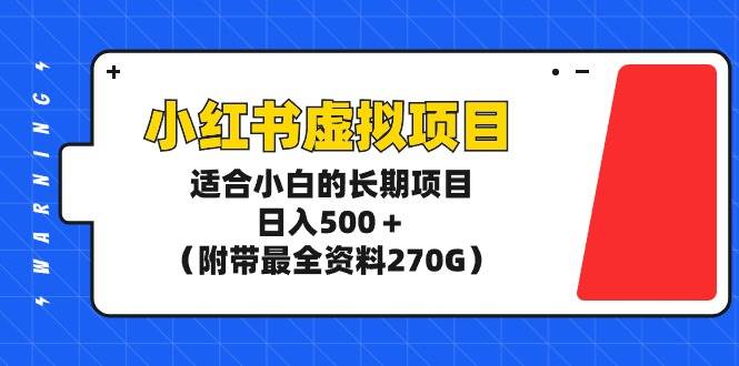 小红书虚拟项目，适合小白的长期项目，日入500＋（附带最全资料270G）-三玖社区