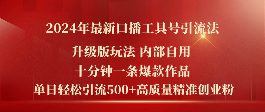 2024年最新升级版口播工具号引流法，十分钟一条爆款作品，日引流500+高…-三玖社区