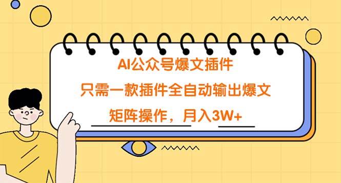 AI公众号爆文插件，只需一款插件全自动输出爆文，矩阵操作，月入3W+-三玖社区