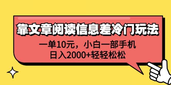 靠文章阅读信息差冷门玩法，一单10元，小白一部手机，日入2000+轻轻松松-三玖社区