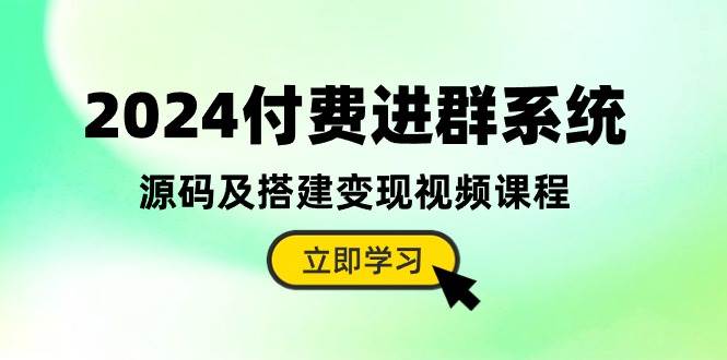 2024付费进群系统，源码及搭建变现视频课程（教程+源码）-三玖社区
