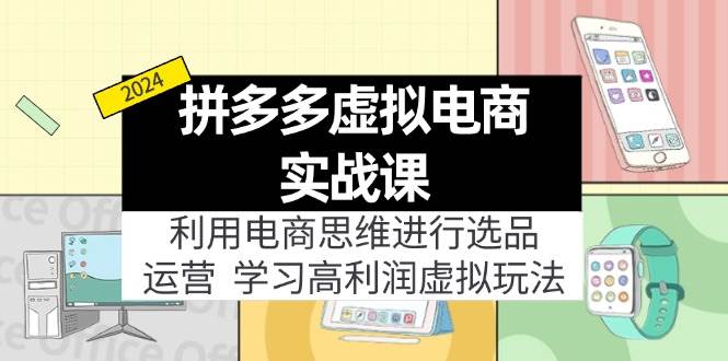 拼多多虚拟电商实战课：利用电商思维进行选品+运营，学习高利润虚拟玩法-三玖社区