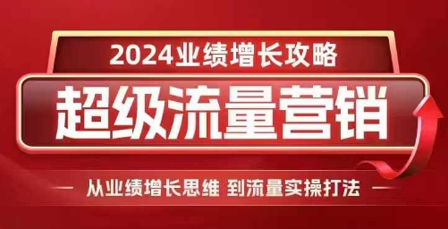 2024超级流量营销，2024业绩增长攻略，从业绩增长思维到流量实操打法-三玖社区