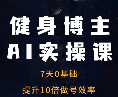 健身博主AI实操课——7天从0到1提升10倍做号效率-三玖社区