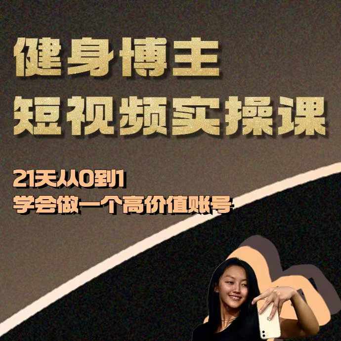 健身博主短视频实操课——21天从0到1学会做一个高价值账号-三玖社区