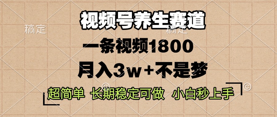 视频号养生赛道，一条视频1800，超简单，长期稳定可做，月入3w+不是梦-三玖社区