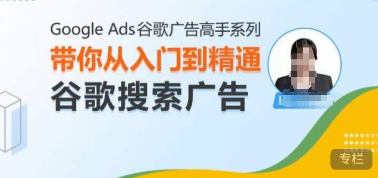 Google Ads谷歌广告高手 – 搜索广告，带你从入门到精通谷歌搜索广告-三玖社区