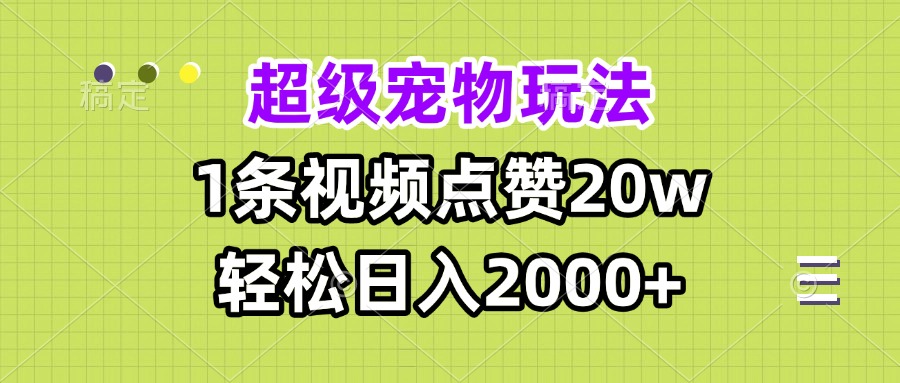 超级宠物视频玩法，1条视频点赞20w，轻松日入2000+-三玖社区