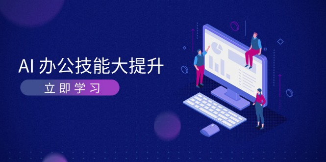 AI-办公技能大提升，学习AI绘画、视频生成，让工作变得更高效、更轻松-三玖社区